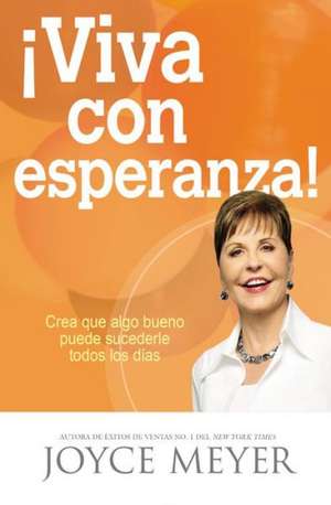 ¡Viva con esperanza!: Crea que algo bueno puede sucederle todos los días de Joyce Meyer