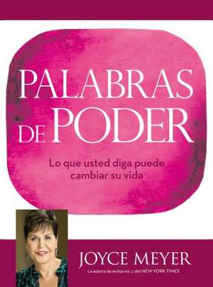 Palabras de Poder: Lo que usted diga puede cambiar su vida de Joyce Meyer