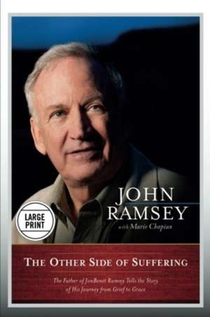 The Other Side of Suffering: The Father of JonBenet Ramsey Tells the Story of His Journey from Grief to Grace de John Ramsey