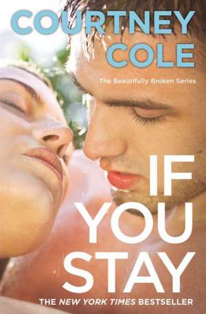 If You Stay: The Beautifully Broken Series: Book 1 de Courtney Cole