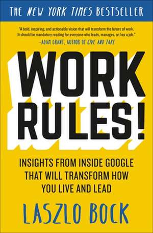 Work Rules!: Insights from Inside Google That Will Transform How You Live and Lead de Laszlo Bock