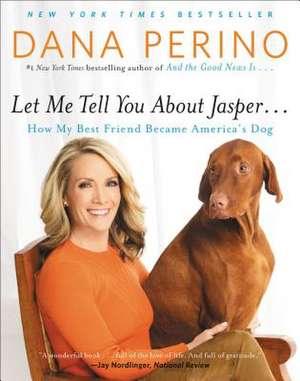 Let Me Tell You about Jasper . . .: How My Best Friend Became America's Dog de Dana Perino