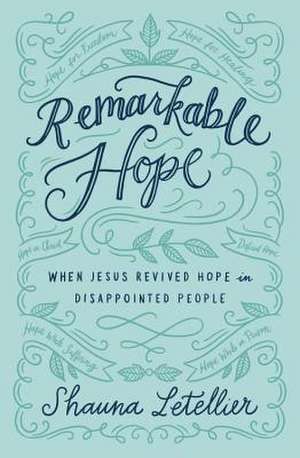 Remarkable Hope: When Jesus Revived Hope in Disappointed People de Shauna Letellier