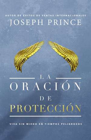 La oración de protección: Vivir sin miedo en tiempos peligrosos de Joseph Prince