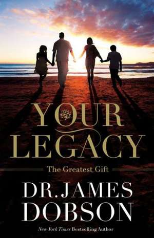 Your Legacy: The Greatest Gift de James Dobson