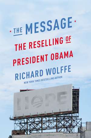 The Message: The Reselling of President Obama de Richard Wolffe