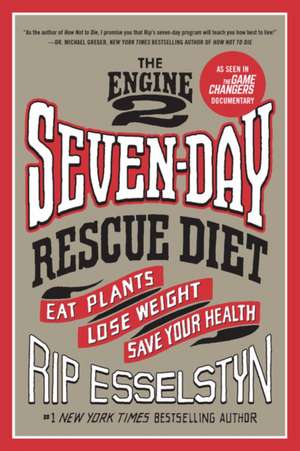 The Engine 2 Seven-Day Rescue Diet: Eat Plants, Lose Weight, Save Your Health de Rip Esselstyn