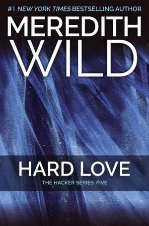 Hard Love: The Hacker Series #5 de Meredith Wild