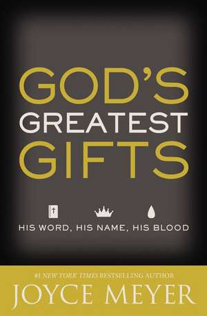 God's Greatest Gifts: His Word, His Name, His Blood de Joyce Meyer