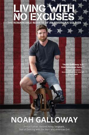 Living with No Excuses: The Remarkable Rebirth of an American Soldier de Noah Galloway