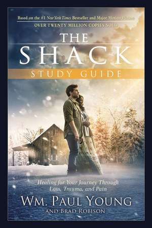 The Shack Study Guide: Healing for Your Journey Through Loss, Trauma, and Pain de Wm. Paul Young