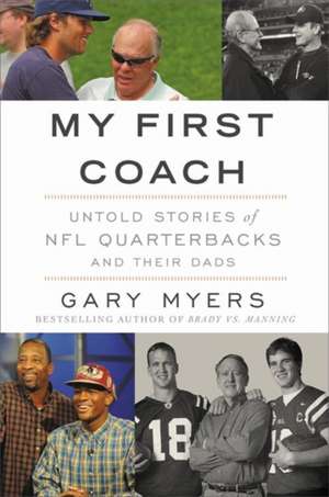 My First Coach: Inspiring Stories of NFL Quarterbacks and Their Dads de Gary Myers