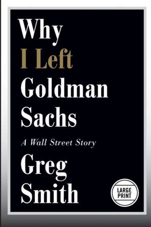 Why I Left Goldman Sachs: A Wall Street Story de Greg Smith