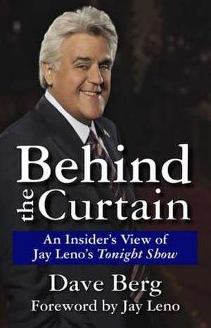 Behind the Curtain: An Insider's View of Jay Leno's Tonight Show de Dave Berg