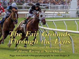 Fair Grounds Through the Lens, The: Photographs and Memories of Horse Racing in New Orleans de Peggy Laborde