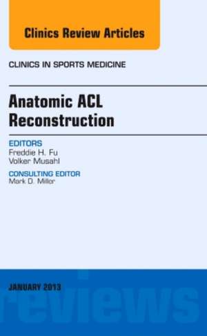 Anatomic ACL Reconstruction, An Issue of Clinics in Sports Medicine de Freddie H. Fu