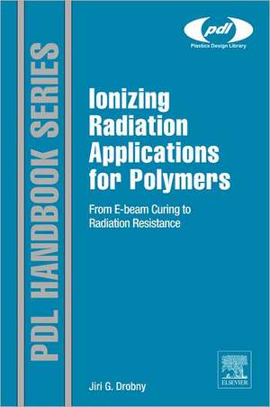 Ionizing Radiation and Polymers: Principles, Technology, and Applications de Jiri George Drobny