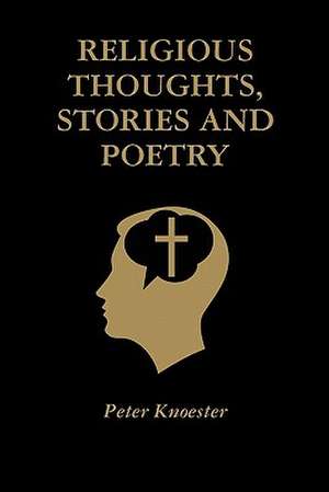 Religious Thoughts, Stories and Poetry de Peter Knoester