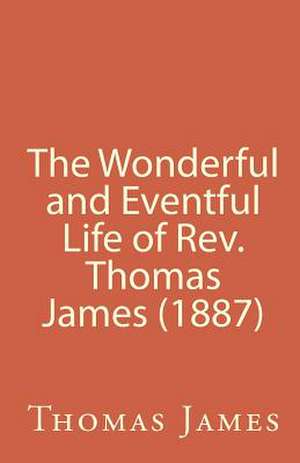 The Wonderful and Eventful Life of REV. Thomas James (1887) de Rev Thomas James