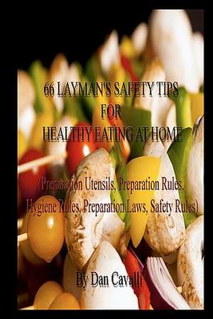 66 Layman's Safety Tips for Healthy Eating at Home de Dan Cavalli