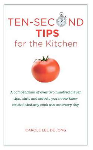 Ten Second Tips for the Kitchen de Carole Lee De Jong