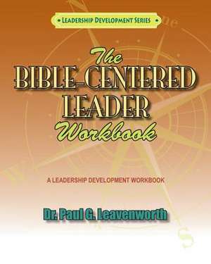 The Bible-Centered Leader Workbook de Paul G. Leavenworth