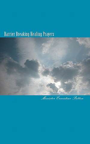 Barrier Breaking Healing Prayers de Min Ernestine Patton