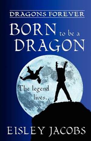 Dragons Forever - Born to Be a Dragon de Eisley Jacobs