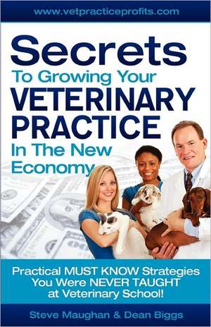 Secrets to Growing Your Veterinary Practice in the New Economy de Dean Biggs