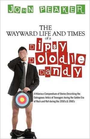 The Wayward Life and Times of a Dipsy Doodle Dandy de John Peaker