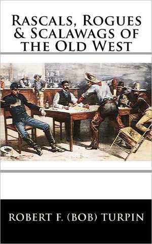 Rascals, Rogues & Scalawags of the Old West de Robert F. Turpin