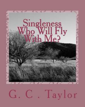 Singleness Who Will Fly with Me? de G. C. Taylor