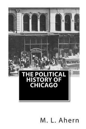 The Political History of Chicago de M. L. Ahern