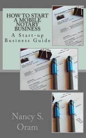 How to Start a Mobile Notary Business de Nancy S. Oram