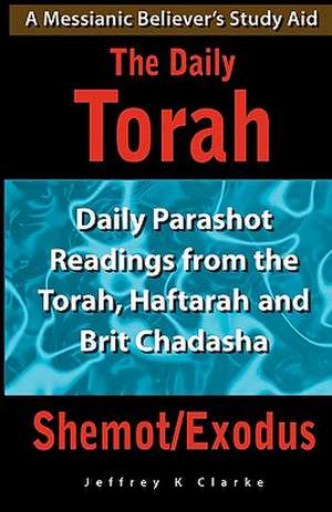 The Daily Torah - Shemot/Exodus de Jeffrey K. Clarke