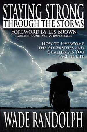 Staying Strong Through the Storms de Wade Randolph