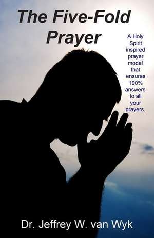 The Five-Fold Prayer de Dr Jeffrey W. Van Wyk