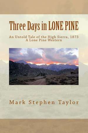 Three Days in Lone Pine de Mark Stephen Taylor