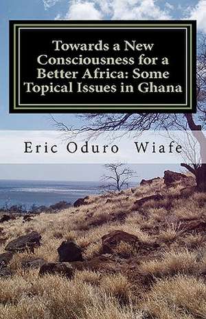 Towards a New Consciousness for a Better Africa de Eric Oduro Wiafe