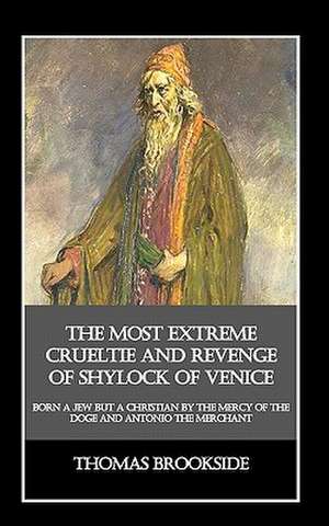 The Most Extreme Crueltie and Revenge of Shylock of Venice de Thomas Brookside