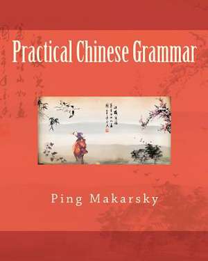 Practical Chinese Grammar de Ping Makarsky