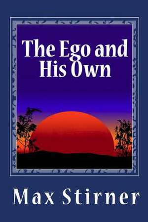 The Ego and His Own de Max Stirner