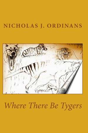 Where There Be Tygers de Nicholas J. Ordinans