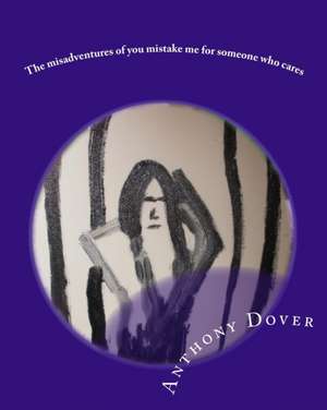 The Misadventures of You Mistake Me for Someone Who Cares de Anthony Dover