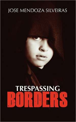 Trespassing Borders de Jose Mendoza-Silveiras