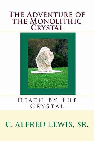 The Adventure of the Monolithic Crystal de C. Alfred Lewis Sr