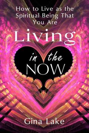 Living in the Now de Gina Lake