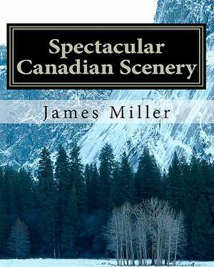 Spectacular Canadian Scenery de MR James W. Miller