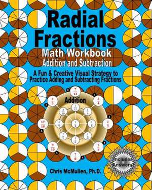 Radial Fractions Math Workbook (Addition and Subtraction) de Chris McMullen Ph. D.