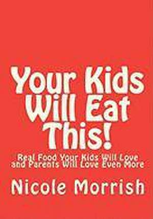 Your Kids Will Eat This! de Nicole Morrish